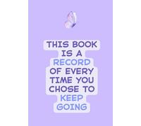 Keep Going: A Lined Journal That Honors Every Moment You Didn’t Give Up: This Book Is a Record of Every Time You Chose to Keep Going Notebook| ... for Mental Clarity and Daily Encouragement