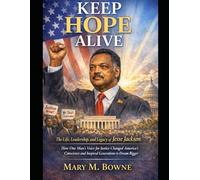 Keep Hope Alive: he Life, Leadership, and Legacy of Jesse Jackson How One Man’s Voice for Justice Changed America’s Conscience and Inspired Generations to Dream Bigger