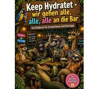 Keep Hydratet - wir gehen alle, alle, alle an die Bar - Ein Malbuch für Erwachsene und Durstige: Das perfekte Geschenk - auch für sich selbst. Ausmalen, Schmunzeln, Abschalten, Entspannen.