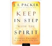 Keep in Step with the Spirit Finding Fullness in Our Walk with God by J I Packer J. I. Packer (Auteur)
