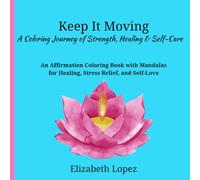 Keep It Moving, A Coloring Journey of Strength, Healing & Self-Care: An Affirmation Coloring Book with Mandalas for Healing, Stress Relief, and Self-Love