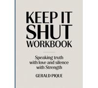 Keep It Shut Workbook: Speaking Truth with Love and Silence with Strength.