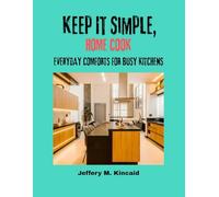 Keep It Simple, Home Cook: Everyday Comforts for Busy Kitchens