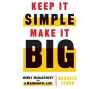 Keep It Simple Make It Big by Michael Lynch Michael Lynch (Auteur)
