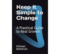 Keep It Simple to Change: A Practical Guide to Real Growth