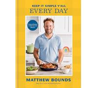 Keep It Simple, Y'all Every Day: Foolproof Recipes to Make Your Life Delicious: a Cookbook