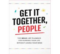 Keep It Together, People: The BOLD List Planner For Running Your Life Without Losing Your Mind.