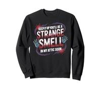 Keep It Up and You’LL Be A Smell in My Attic Soon Sweatshirt