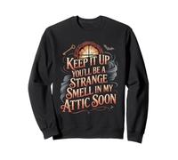 Keep It Up and You’LL Be A Smell in My Attic Soon - Sweatshirt