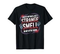 Keep It Up and You’LL Be A Smell in My Attic Soon T-Shirt