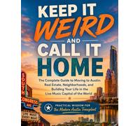 KEEP IT WEIRD AND CALL IT HOME: The Complete Guide to Moving to Austin