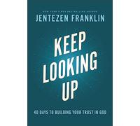 Keep Looking Up: 40 Days to Building Your Trust in God