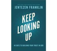 Keep Looking Up: 40 Days to Building Your Trust in God