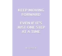 KEEP MOVING FORWARD EVEN IF IT'S JUST ONE STEP AT A TIME: MOTIVATIONAL NOTEBOOK