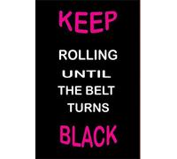 Keep Rolling Until The Belt Turns Black Notebook: Jiu Jitsu Notebook Gifts, Diary Journal Notebook, Bjj Journal Notebook