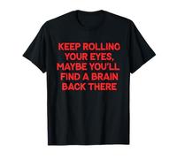 Keep Rolling Your Eyes Maybe You'll Find a Brain Funny Humour T-Shirt