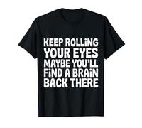 Keep Rolling Your Eyes Maybe You'll Find A Brain - T-Shirt
