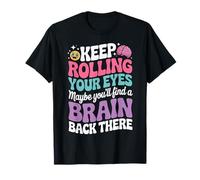 Keep Rolling Your Eyes Maybe You'll Find A Brain |- T-Shirt