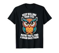 Keep Rolling Your Eyes Maybe You'll Find A Brain T-Shirt