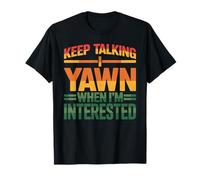 Keep Talking I Yawn When I'm Interested Humeur Sarcastique - T-Shirt