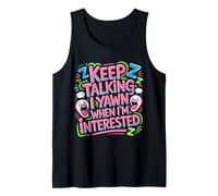 Keep Talking I Yawn When I'm Interested Sarcastic Mood - Débardeur