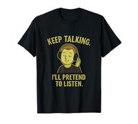 Keep Talking I'll Pretend To Listen Humour introverti T-Shirt