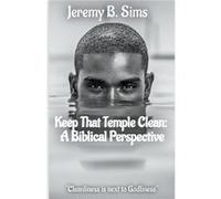 Keep That Temple Clean A Biblical Perspective - Jeremy B. Sims - Draft2Digital - Livre en Anglais Jeremy B. SimsJeremy B. Sims (Auteur)