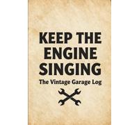 Keep the Engine Singing - The Vintage Garage Log: Stay Organized With This Easy-to-Use Maintenance Log to Track Repairs, Costs, Fuel, and Service History for Cars, Trucks & More