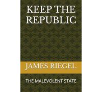KEEP THE REPUBLIC: THE MALEVOLENT STATE