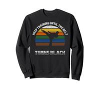 Keep Training Until The Belt Turns Black Karaté Arts Martiaux Sweatshirt