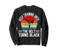 Keep Training Until The Belt Turns Black Karaté Taekwondo Sweatshirt