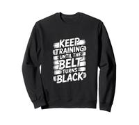 Keep Training Until The Belt Turns Black - Mental Arts Martiaux Sweatshirt