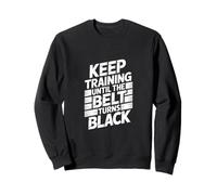 Keep Training Until The Belt Turns Black - Mental Arts Martiaux Sweatshirt