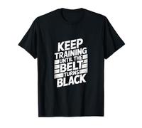 Keep Training Until The Belt Turns Black - Mental Arts Martiaux T-Shirt