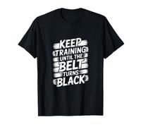 Keep Training Until The Belt Turns Black - Mental Arts Martiaux T-Shirt