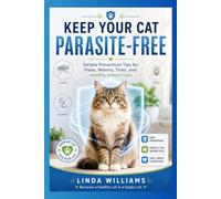 Keep Your Cat Parasite- Free: Simple Prevention Tips for Fleas, Worms, Ticks, and Healthy Indoor Cats