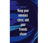 Keep Your Enemies Close And Your Friends Closer