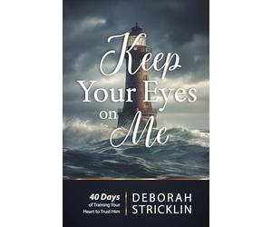 Keep Your Eyes on Me: Forty Days of Training Your Heart To Trust Him