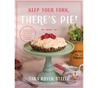 Keep Your Fork, There's Pie! Serve Up a Slice of the Sweet Life with 75 Family Recipes for Delicious Pies, Desserts, and More! - Tara Royer Steele - Ten Peaks Press - ebook (ePub) - Livre