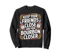 Keep Your Friends Close and Your Bourbon Closer - Sweatshirt