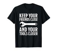 Keep Your Friends Close and Your Tools Closer T-Shirt
