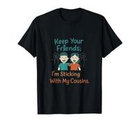 Keep Your Friends; I'm Sticking with My Cousins T-Shirt