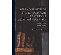 Keep Your Mouth Shut. A Popular Treatise On Mouth-Breathing: Its Causes, Effects, And Treatment