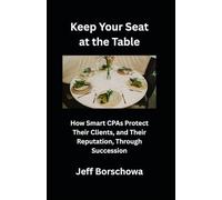 Keep Your Seat at the Table: How Smart CPAs Protect Their Clients, and Their Reputation, Through Succession