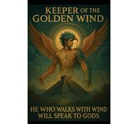 Keeper of the Golden Wind: “He Who Walks With Wind Will Speak To Gods.”