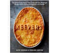 Keepers: Two Home Cooks Share Their Tried-and-True Weeknight Recipes and the Secrets to Happiness in the Kitchen: A Cookbook