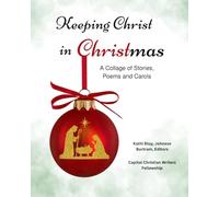 Keeping Christ in Christmas: A Collage of Stories, Poems and Carols (Gift Book)