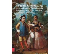Keeping Family In An Age Of Long Distance Trade, Imperial Expansion, And Exile, 1550-1850