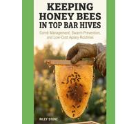 KEEPING HONEY BEES IN TOP BAR HIVES: Comb Management, Swarm Prevention, and Low-Cost Apiary Routines