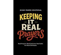 Keeping It Real Prayers: 30-Day Prayer Devotional - Real Prayers. Real Concerns. Real Faith. For Real Christians.